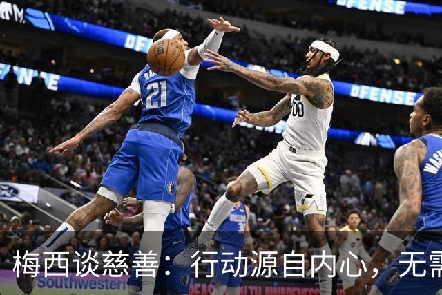 梅西谈慈善：行动源自内心，无需他人知晓